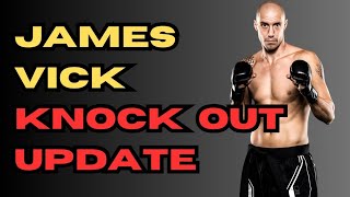 JAMES VICK KNOCK OUT UPDATE!