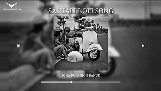 Sona Rupa Hon Banuk Tina - New Santhali Romentic Love Lofi Remix Slowed Reverb Song HEMBRAM EDITZ 99