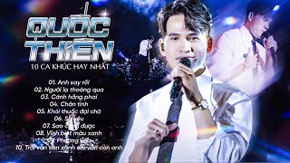 Quốc Thiên - 10 Ca Khúc Live Tuyển Chọn Đặc Biệt - Anh Say Rồi, Người Lạ Thoáng Qua, Chân Tình