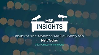 MSP Insights: Inside the Aha Moment of the Evolutionary CEO