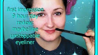 1st impression throughout 9/hr day: Maybelline unstoppable eyeliner