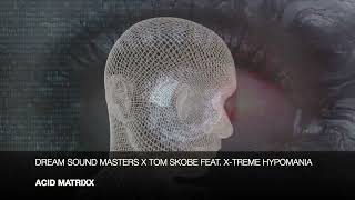 Dream Sound Masters x Tom Skobe featuring X-Treme Hypmomania - Acid Matrixx (Official)