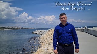 Nicu Drăghici - Rămâi lângă Domnul