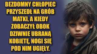 Bezdomny chłopiec przyszedł na grób matki, a kiedy zobaczył obok dziwnie ubraną kobietę, nie mógł