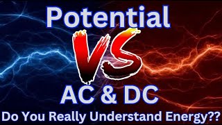 Potential VS AC&DC "Do You Understand Energy??"