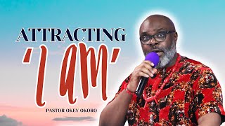 Attracting 'I AM'  I  Pastor Okey Okoro