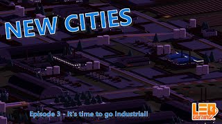 New Cities: Episode 3 - It's time to go industrial!