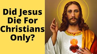 Did Jesus die for Christians only?