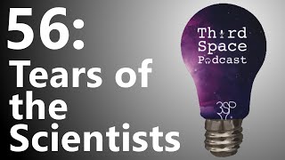 Tears of the Scientists | Third Space Podcast 56