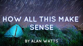 Alan Watts - How This All Make Sense