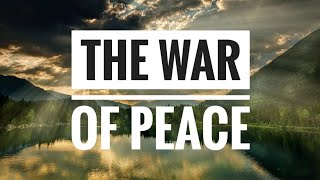 The War of Peace: Peacemaking Requires War, Unpleasantness, Discipline, Pain, and Even Death #love