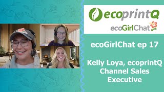 ecoGirlChat ep 17 - Kelly Loya, ecoprintQ Channel Sales Executive