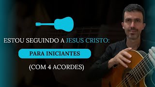 Estou Seguindo a Jesus Cristo (Iniciantes) 4 ACORDES