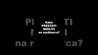 Kako PRESTATI MISLITI na muškarca?