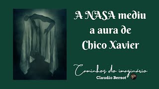 A NASA mediu a aura de Chico Xavier