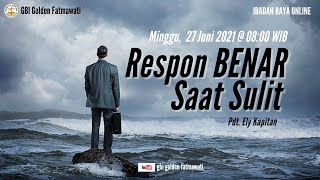 GBI Golden Fatmawati /27-06-2021/ Respon Benar Saat Sulit / Pdt. Ely Kapitan