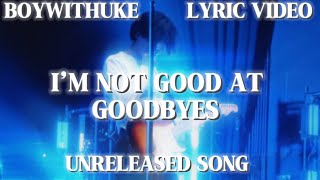 BoyWithUke - I’m Not Good At Goodbyes Lyrics