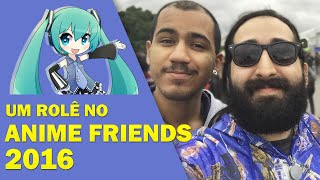 UM ROLÊ NO ANIME FRIENDS 2016