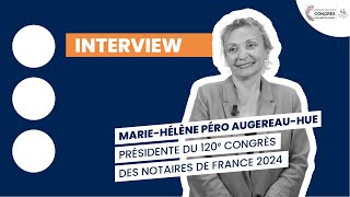 Interview de Marie-Hélène Péro Augereau-Hue, présidente du 120e Congrès des notaires de France 2024