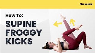 How To: Supine Froggy Kicks [Flexopedia Entry 17]