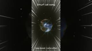 (flash warning) Smurf cat song remix (bass boost + echo effect) #smurfcat