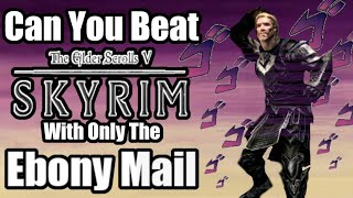 Can You Beat Skyrim With Only The Ebony Mail