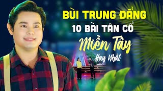 Bùi Trung Đẳng Tân Cổ Miền Tây Chọn Lọc - 10 Bài Ca Cổ Hơi Dài Miền Tây Ngọt Ngào Hay Nhất