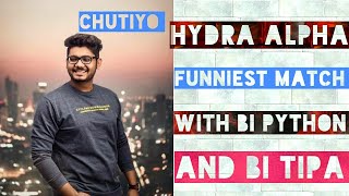 HYDRA ALPHA FUNNIEST MATCH WITH BI PYTHON AND BI TIPA (CHUTIYO) #python#tipa