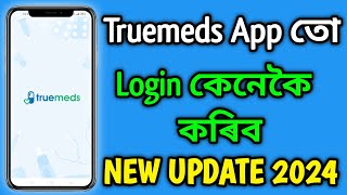 Truemeds App তো Login কেনেকৈ কৰিব 2024 || Truemeds App তো কেনেকৈ Login কৰিব || New Update 2024