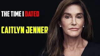 THE TIME I DATED CAITLYN JENNER