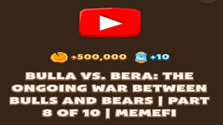 BULLA VS. BERA: THE ONGOING WAR BETWEEN BULLS AND BEARS | PART 8 OF 10 | Memefi New Video Code