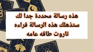 هذه رسالة محددة جدا لك ستذهلك هذه الرسالة قراءه تاروت طاقه عامه