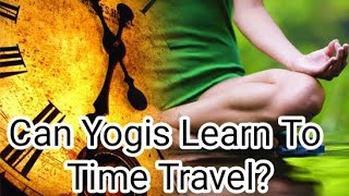 Can Yogis Learn To Time Travel?