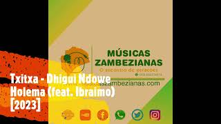 Txitxa - Dhigui Ndowe Holema (feat. Ibraimo) [2023]