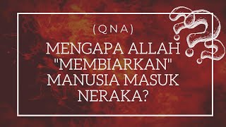 (QNA) MENGAPA ALLAH "MEMBIARKAN" MANUSIA MASUK KE NERAKA?