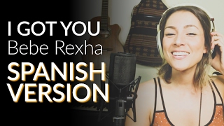 Bebe Rexha - I Got You (SPANISH VERSION by Audri T)