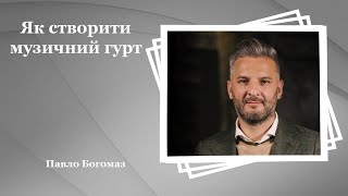 Як створити музичний гурт - Павло Богомаз