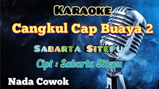 CANGKUL CAP BUAYA 2 | SABARTA SITEPU | KARAOKE LAGU KARO | NADA COWOK