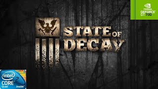 State of Decay | GT730 2GB DDR3 | Core 2 Quad Q9400 | 6GB RAM DDR2