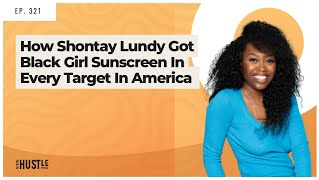 321: How Shontay Lundy Got Black Girl Sunscreen in Every Target in America