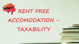 TAXABILITY of Rent Free Accommodation, Valuation of Rent Free Accommodation, Rent Free Flat