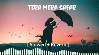 Tera Mera Safar slowed and Reverb song lofi girl