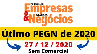 Pequenas Empresas Grandes Negocios domingo passado 27/12/2020 Útimo PEGN de 2020