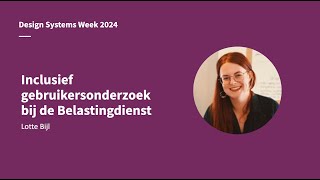 Inclusief gebruikersonderzoek bij de Belastingdienst - Lotte Bijl - Design Systems Week 2024