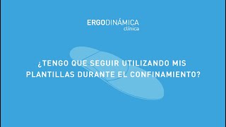 ¿Tengo que seguir usando las plantillas durante el confinamiento?