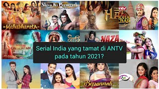 SERIAL INDIA ANTV YANG TAMAT PADA TAHUN 2021?