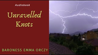 Unravelled Knots🔮Baroness Emma Orczy🔮Audiobook