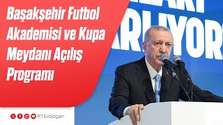 Başakşehir Futbol Akademisi ve Kupa Meydanı Açılış Programı