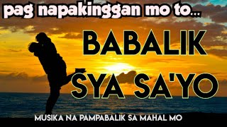 MUSIKA NA PAMPABALIK | BABALIK SYA SA'YO KAPAG PINAKINGGAN MO TO