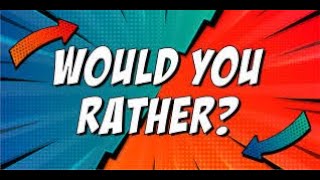 Would you rather?